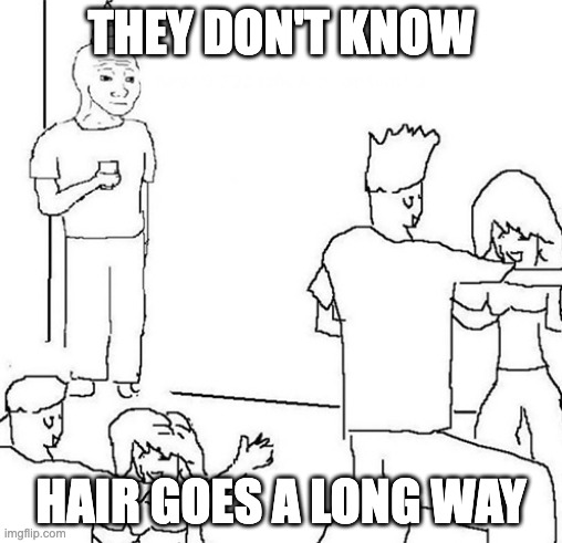 They don't know hair goes a long way meme